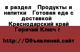  в раздел : Продукты и напитки » Готовая еда с доставкой . Краснодарский край,Горячий Ключ г.